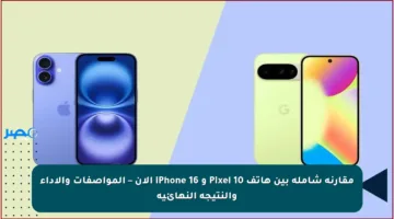 مقارنة شاملة بين هاتف Pixel 10 و iPhone 16 الآن – المواصفات والأداء والنتيجة النهائية